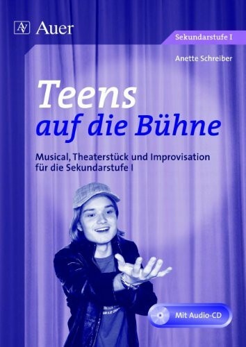 Teens auf die Bühne: Musical, Theaterstück und Improvisation für die Sekundarstufe I (5. bis 10. Klasse)