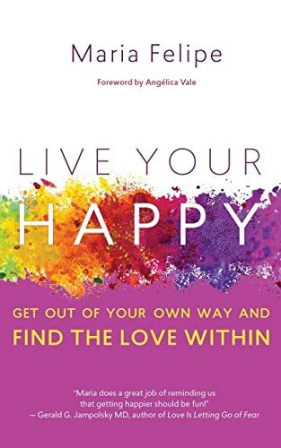 LIVE YOUR HAPPY: Get Out of Your Own Way and Find the Love Within