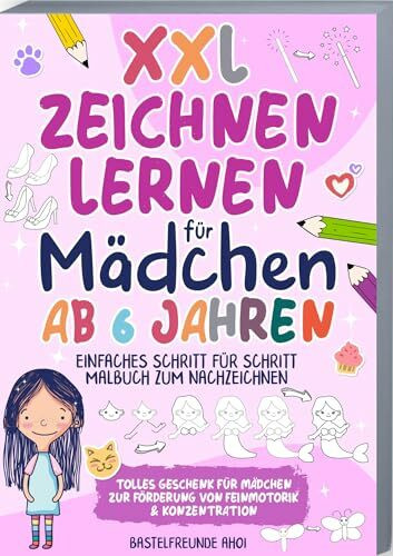 XXL Zeichnen lernen für Mädchen ab 6 Jahren: Einfaches Schritt für Schritt Malbuch zum Nachzeichnen | Tolles Geschenk für Mädchen zur Förderung von Feinmotorik & Konzentration