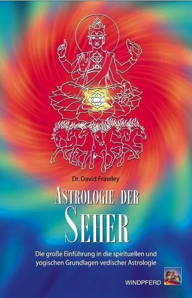 Astrologie der Seher: Die große Einführung in die spirituellen und yogischen Grundlagen vedischer Astrologie