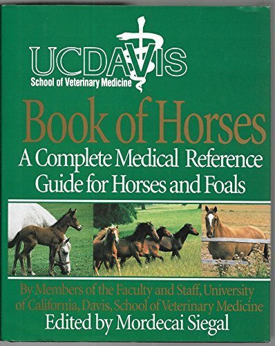 The University of California, Davis Book of Horses: Complete Medical Reference for Horses and Foals, A: A Complete Medical Reference Guide for Horses and Foals