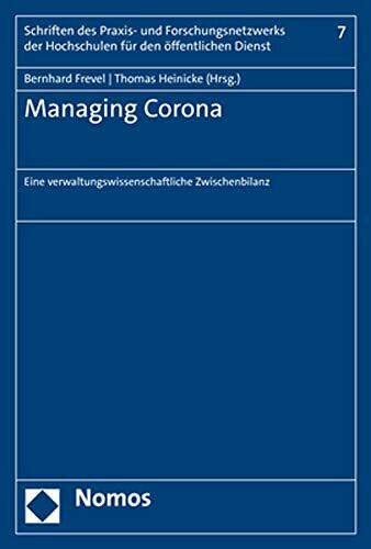 Managing Corona: Eine verwaltungswissenschaftliche Zwischenbilanz (Schriften des Praxis- und Forschungsnetzwerks der Hochschulen für den öffentlichen Dienst)