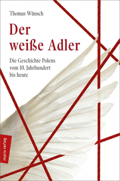 Der weiße Adler: Geschichte Polens vom 10. Jahrhundert bis heute (marixsachbuch)