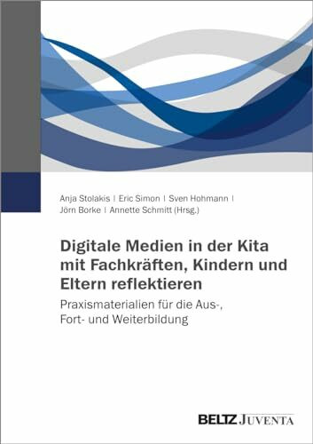 Digitale Medien in der Kita mit Fachkräften, Kindern und Eltern reflektieren: Praxismaterialien für die Aus-, Fort- und Weiterbildung