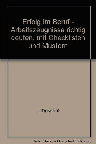 Erfolg im Beruf - Arbeitszeugnisse richtig deuten, mit Checklisten und Mustern