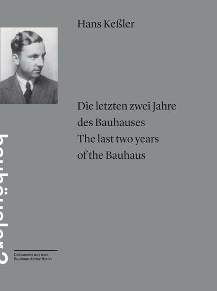 Die letzten zwei Jahre des Bauhauses. Briefe eines Bauhäuslers an seine Mutter = The last two years of the Bauhaus / Hans Keßler (Bauhäusler. Dokumente aus dem Bauhaus-Archiv Berlin)