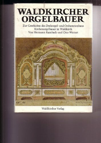 Waldkircher Orgelbauer. Zur Geschichte des Drehorgel- und Orchestrionbaus
