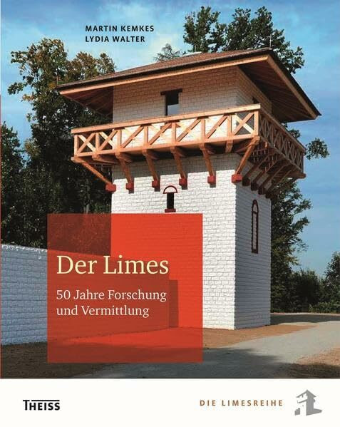 Der Limes: 50 Jahre Forschung und Vermittlung (Die Limesreihe - Schriften des Limesmuseums Aalen)