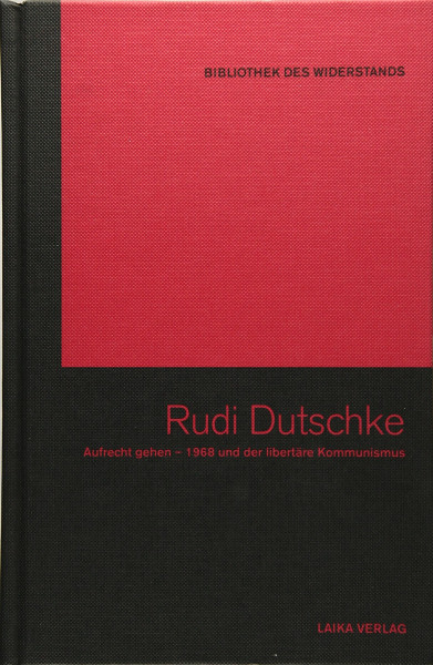 Rudi Dutschke: Aufrecht Gehen. 1968 und der libertäre Kommunismus (Bibliothek des Widerstands)