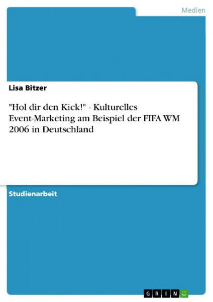 "Hol dir den Kick!" - Kulturelles Event-Marketing am Beispiel der FIFA WM 2006 in Deutschland