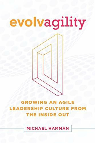 Evolvagility: Growing an Agile Leadership Culture from the Inside Out