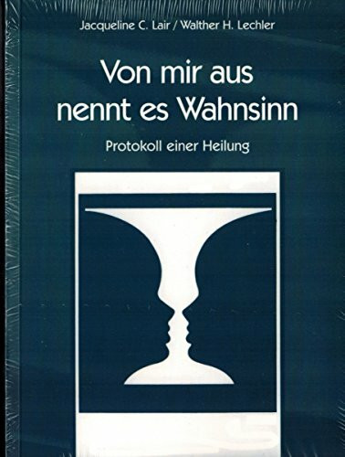 Von mir aus nennt es Wahnsinn: Protokoll einer Heilung