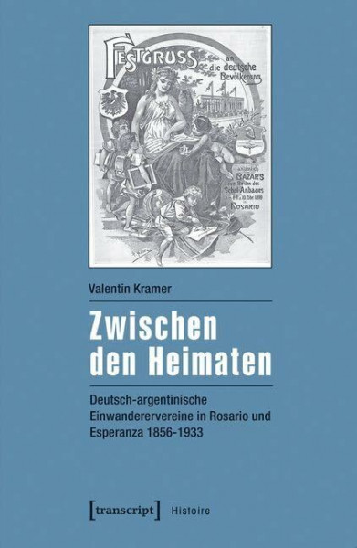 Zwischen den Heimaten: Deutsch-argentinische Einwanderervereine in Rosario und Esperanza 1856-1933 (Histoire)