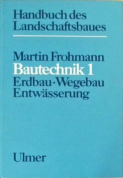 Handbuch des Landschaftsbaues: Bautechnik 1: Erdbau, Wegebau, Entwässerung