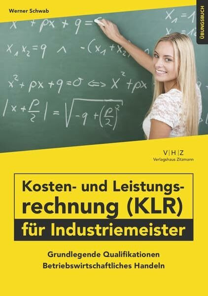 Kosten- und Leistungsrechnung (KLR) für Industriemeister Übungsbuch: Grundlegende Qualifikationen - Betriebswirtschaftliches Handeln (Industriemeister - Grundlegende Qualifikationen)