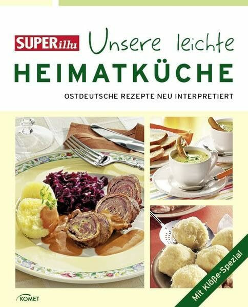 SUPERillu - Unsere leichte Heimatküche: Köstliches aus ostdeutschen Kochtöpfen: Ostdeutsche Rezepte neu interpretiert. Mit Klöße-Spezial
