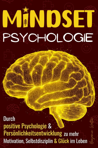 Mindset-Psychologie: Durch positive Psychologie & Persönlichkeitsentwicklung zu mehr Motivation, Selbstdisziplin & Glück im Leben