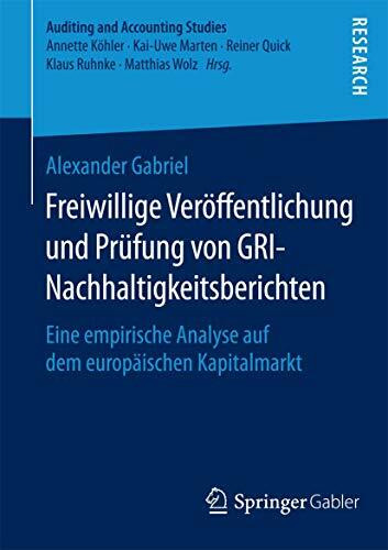 Freiwillige Veröffentlichung und Prüfung von GRI-Nachhaltigkeitsberichten: Eine empirische Analyse auf dem europäischen Kapitalmarkt (Auditing and Accounting Studies)