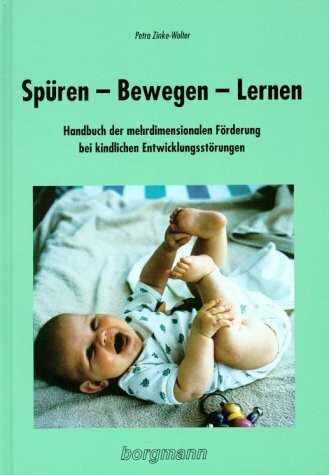 Spüren - Bewegen - Lernen: Handbuch der mehrdimensionalen Förderung bei kindlichen Entwicklungsstörungen