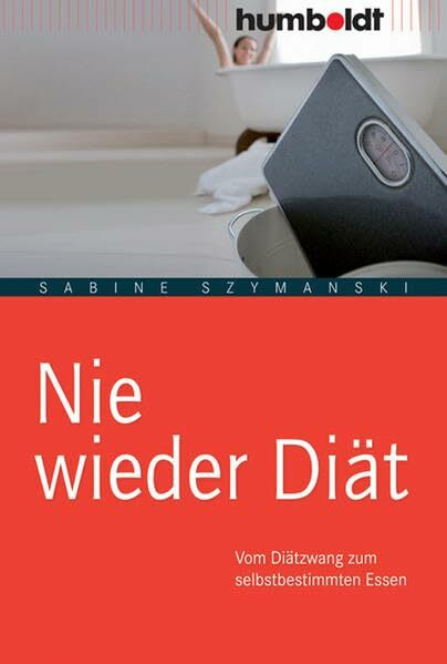 Nie wieder Diät: Vom Diätzwang zum selbstbestimmten Essen (humboldt - Medizin & Gesundheit)