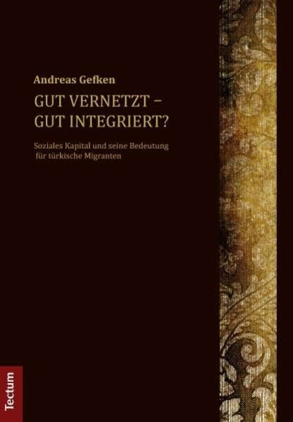 Gut vernetzt – gut integriert?: Soziales Kapital und seine Bedeutung für türkische Migranten