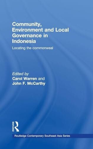 Community, Environment and Local Governance in Indonesia: Locating the commonweal (Routledge Contemporary Southeast Asia, 22, Band 22)