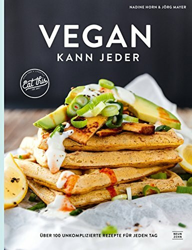 Vegan kann jeder: Über 100 unkomplizierte Rezepte für jeden Tag - das eat this! Kochbuch