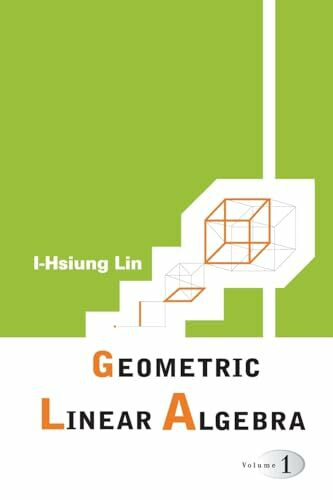 GEOMETRIC LINEAR ALGEBRA (V1): (Volume 1)
