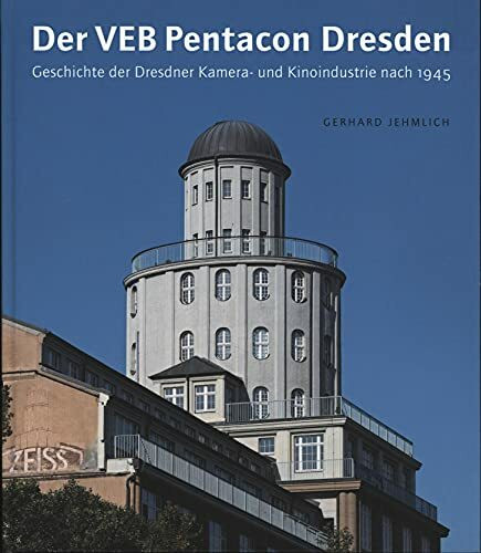 Der VEB Pentacon Dresden: Geschichte der Dresdner Kamera- und Kinoindustrie nach 1945