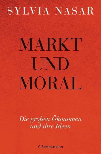 Markt und Moral: Die großen Ökonomen und ihre Ideen