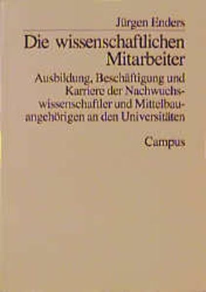 Die wissenschaftlichen Mitarbeiter: Ausbildung, Beschäftigung und Karriere der Nachwuchswissenschaftler und Mittelbauangehörigen an den Universitäten (Hochschule und Gesellschaft)
