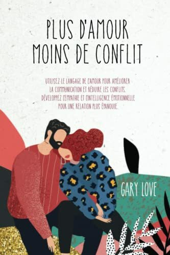 plus d'amour moins de conflit: Utilisez le langage de l'amour pour améliorer la communication et réduire les conflits. Développez l'empathie et ... émotionnelle pour une relation plus épanouie.