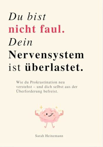 DU BIST NICHT FAUL, DEIN NERVENSYSTEM IST ÜBERLASTET: Wie du Prokrastination neu verstehst – und dich selbst aus der Überforderung befreist.