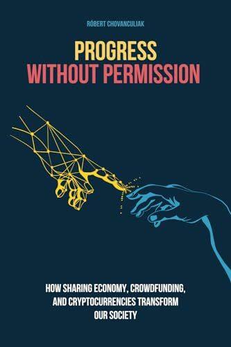 Progress without permission: How sharing economy, crowdfunding and cryptocurrencies transform our society