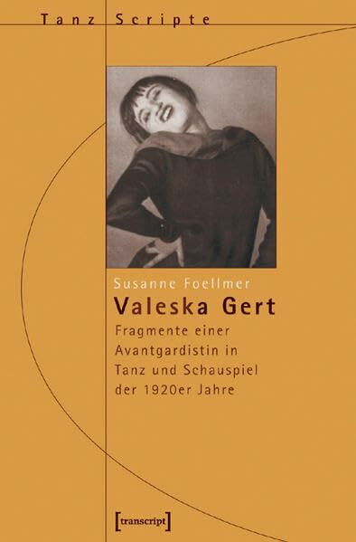 Valeska Gert: Fragmente einer Avantgardistin in Tanz und Schauspiel der 1920er Jahre (TanzScripte)