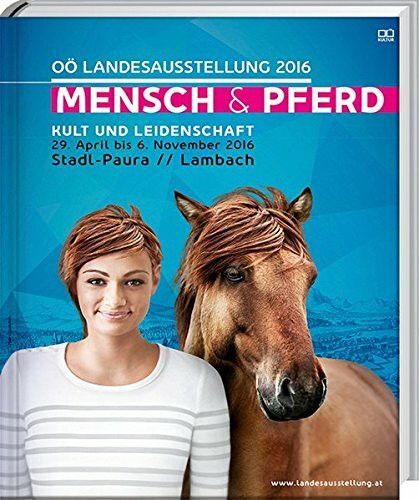 Mensch und Pferd - Kult und Leidenschaft - Katalog zur OÖ. Landesausstellung 2016