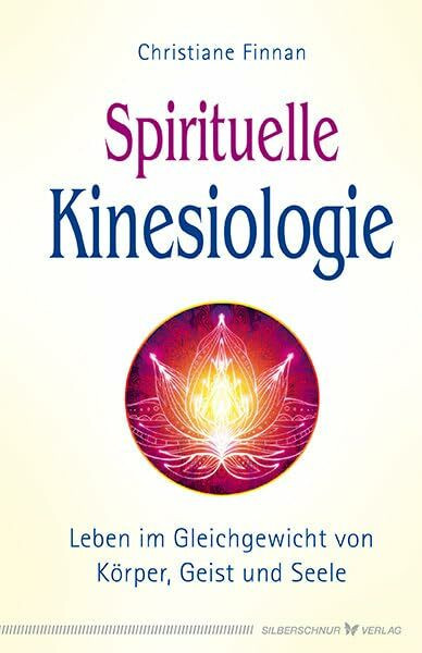 Spirituelle Kinesiologie: Leben im Gleichgewicht von Körper, Geist und Seele