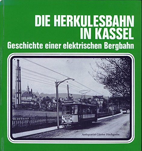 Die Herkulesbahn in Kassel. Geschichte einer elektrischen Bergbahn