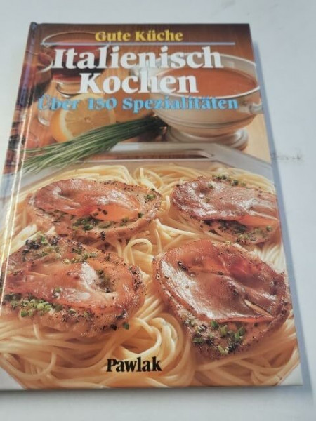 Italienisch kochen. Über 150 Spezialitäten