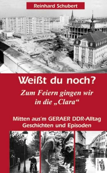 Gera - Weißt du noch?: Zum Feiern gingen wir in die "Clara". Mitten aus 'm Geraer DDR-Alltag - Geschichten und Anekdoten