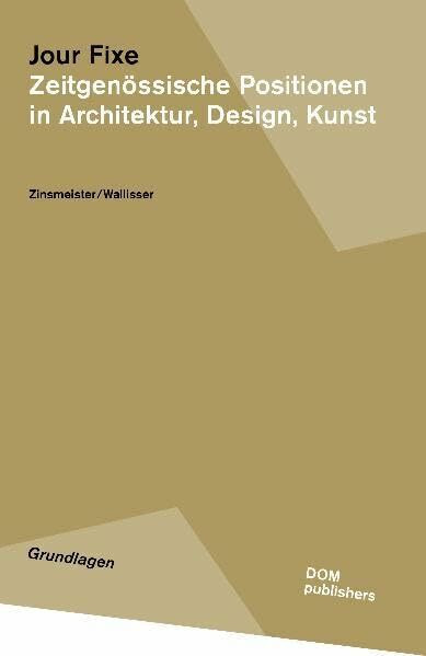 Jour Fixe: Zeitgenössische Positionen in Architektur, Design, Kunst: Zeitgenössische Positionen in Architektur, Design und Kunst. (z. Tl. in engl. Sprache)