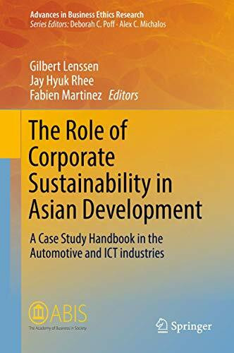 The Role of Corporate Sustainability in Asian Development: A Case Study Handbook in the Automotive and ICT Industries (Advances in Business Ethics Research, 7, Band 7)