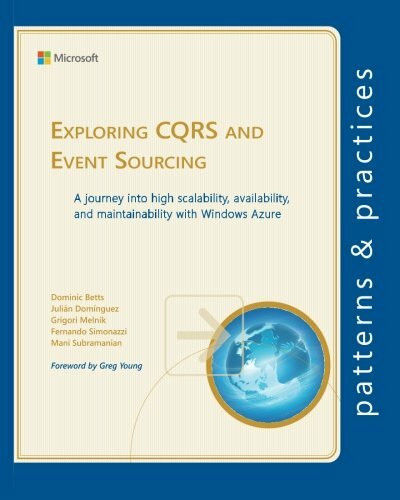 Exploring CQRS and Event Sourcing: A journey into high scalability, availability, and maintainability with Windows Azure (Microsoft patterns & practices)