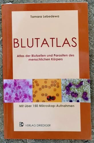 Blutatlas: Atlas der Blutzellen und Parasiten des menschlichen Körpers