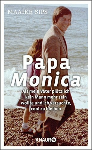 Papa Monica: Als mein Vater plötzlich kein Mann mehr sein wollte und ich versuchte, cool zu bleiben
