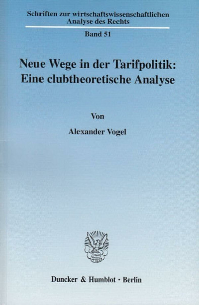Neue Wege in der Tarifpolitik: Eine clubtheoretische Analyse.: Dissertationsschrift (Schriften zur wirtschaftswissenschaftlichen Analyse des Rechts)