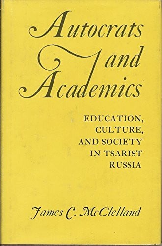 Autocrats and Academics, Education, Culture, and Society in Tsarist Russia: Education, Culture and Society in Czarist Russia