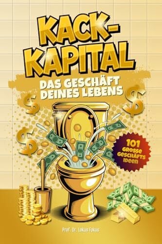 Kack Kapital – Das Geschäft deines Lebens: Lustiges Klobuch mit 101 Geschäftsideen für haufenweise Business-Erfolge. Originelles Geschenk für Männer mit Humor, die auch auf dem Klo skalieren.