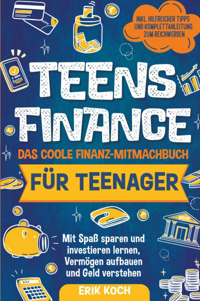 Teens Finance – Das coole Finanz-Mitmachbuch für Teenager: Mit Spaß sparen, und investieren lernen, Vermögen aufbauen und Geld verstehen. Inkl. spannender Tipps und Komplettanleitung zum Reichwerden