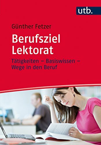 Berufsziel Lektorat: Tätigkeiten - Basiswissen - Wege in den Beruf